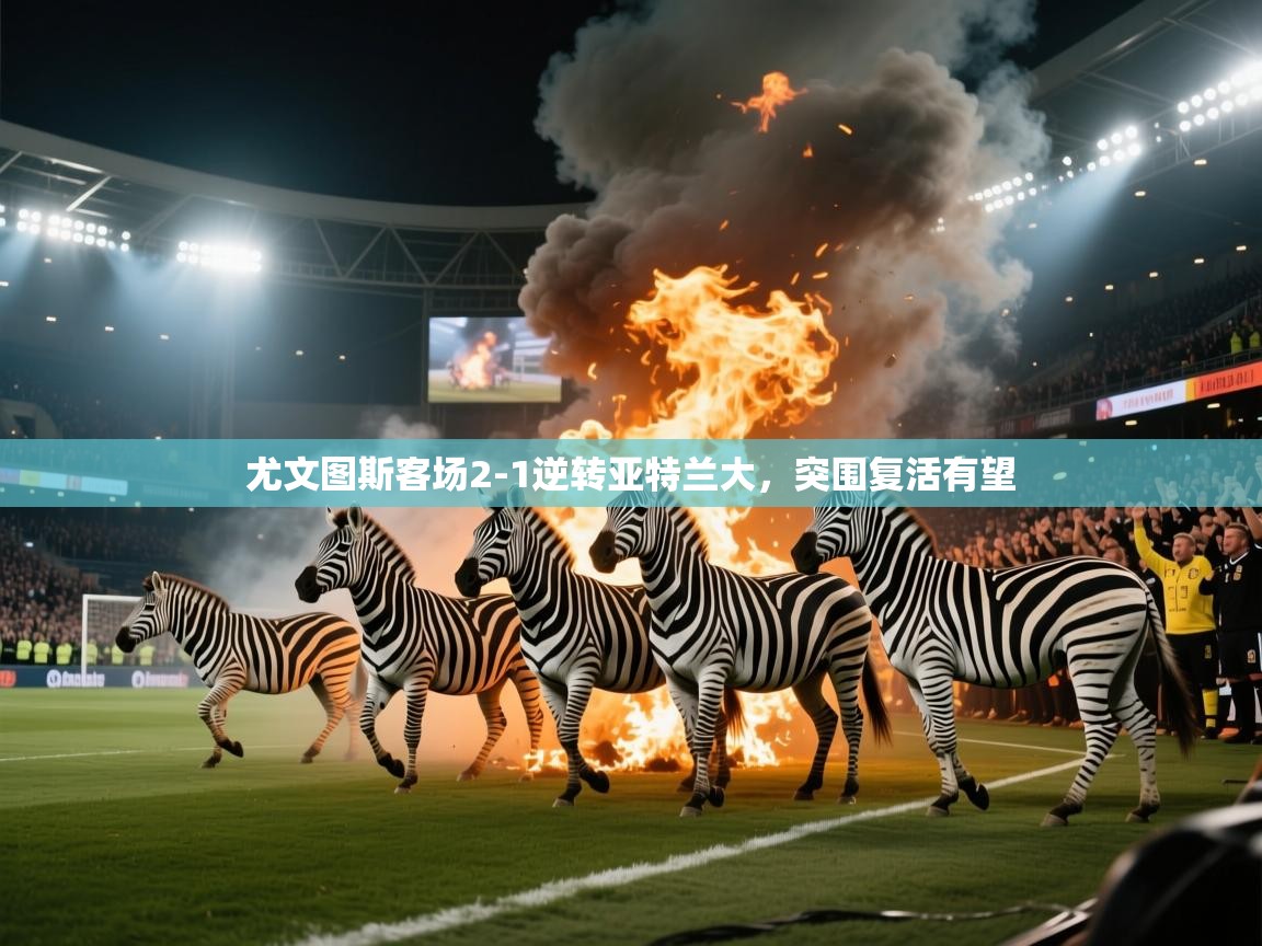 尤文图斯客场2-1逆转亚特兰大，突围复活有望  第1张